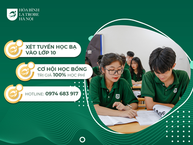 Chương trình xét tuyển vào 10 và cơ hội chinh phục học bổng cho 3 năm học tại Hòa Bình – La Trobe – Hà Nội
